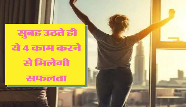  सुबह उठते ही ये 4 काम करने से मिलेगी सफलता