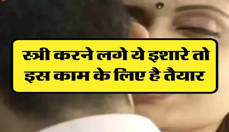 Chanakya Niti: स्त्री करने लगे ये इशारे तो इस काम के लिए है तैयार, ना करें देरी 
