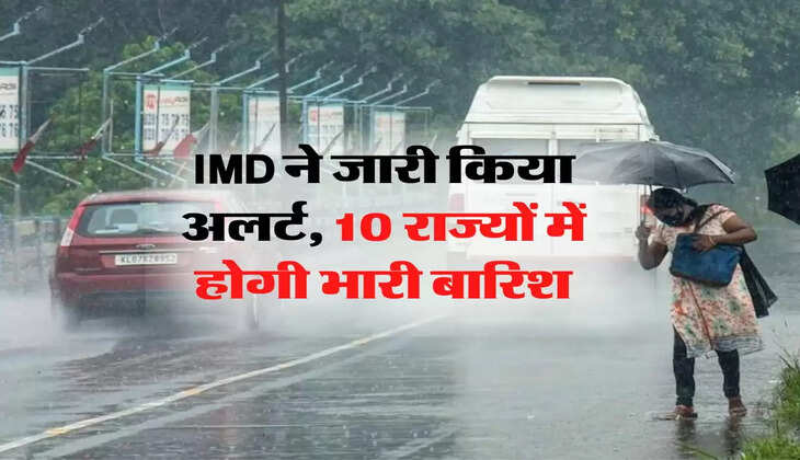 IMD ने जारी किया अलर्ट, 10 राज्यों में होगी भारी बारिश