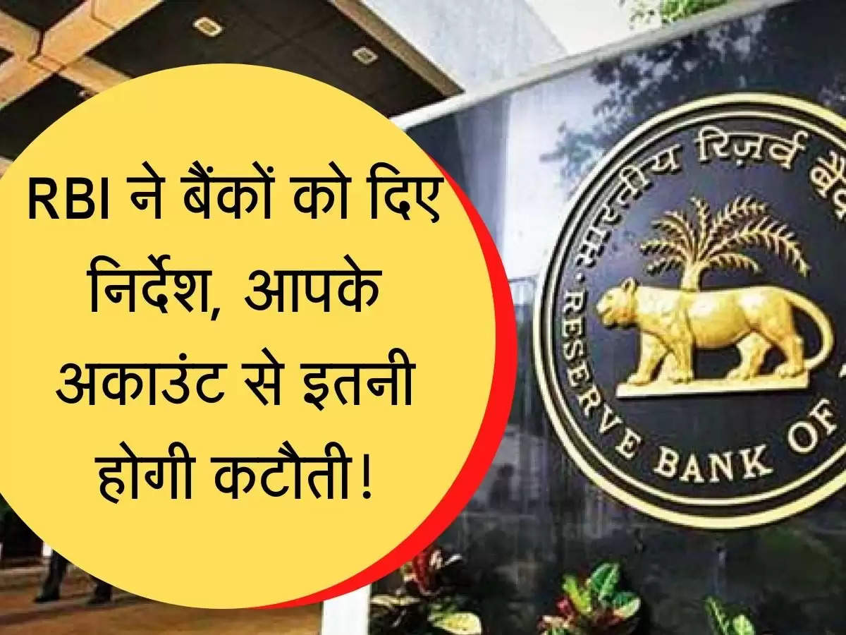 RBI ने बैंकों को दिए निर्देश, आपके अकाउंट से इतनी होगी कटौती!