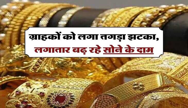 Gold Price Today : ग्राहकों को लगा तगड़ा झटका, लगातार बढ़ रहे सोने के दाम