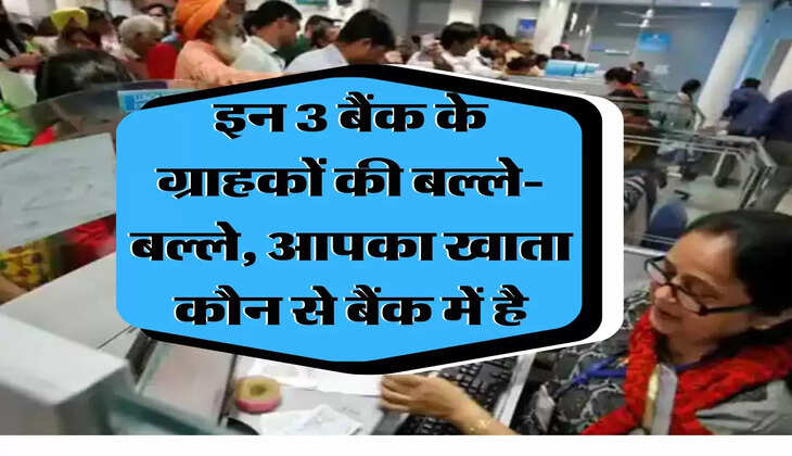 FD Rate : इन 3 बैंक के ग्राहकों की बल्‍ले-बल्‍ले, आपका खाता कौन से बैंक में है