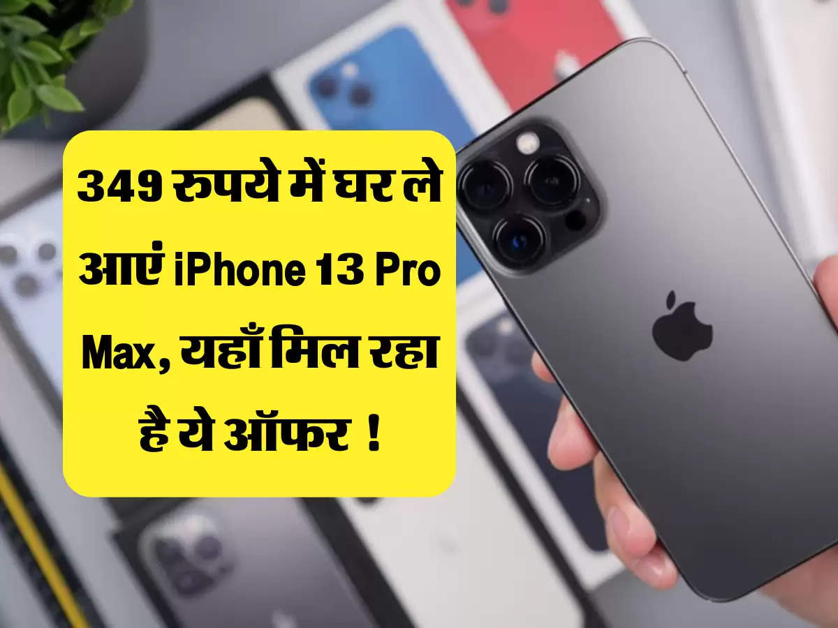 349 रुपये में घर ले आएं iPhone 13 Pro Max, यहाँ मिल रहा है ये ऑफर !