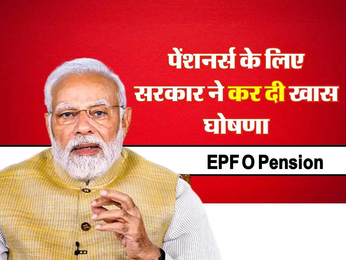 EPFO Pension : पेंशनर्स के लिए सरकार ने कर दी खास घोषणा