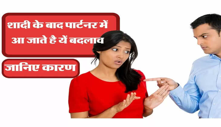  शादी के बाद पार्टनर में आ जाते है यें बदलाव, जानिए कारण 