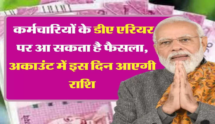 DA Arrear: अगले महीने कर्मचारियों के डीए एरियर पर आ सकता है फैसला, अकाउंट में इस दिन आएगी राशि