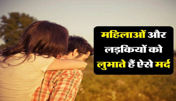 Chanakya Ki Neeti : महिलाओं और लड़कियों को लुभाते हैं ऐसे मर्द