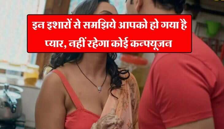 Relationship Tips : इन इशारों से समझिये आपको हो गया है प्यार, नहीं रहेगा कोई कन्फ्यूजन