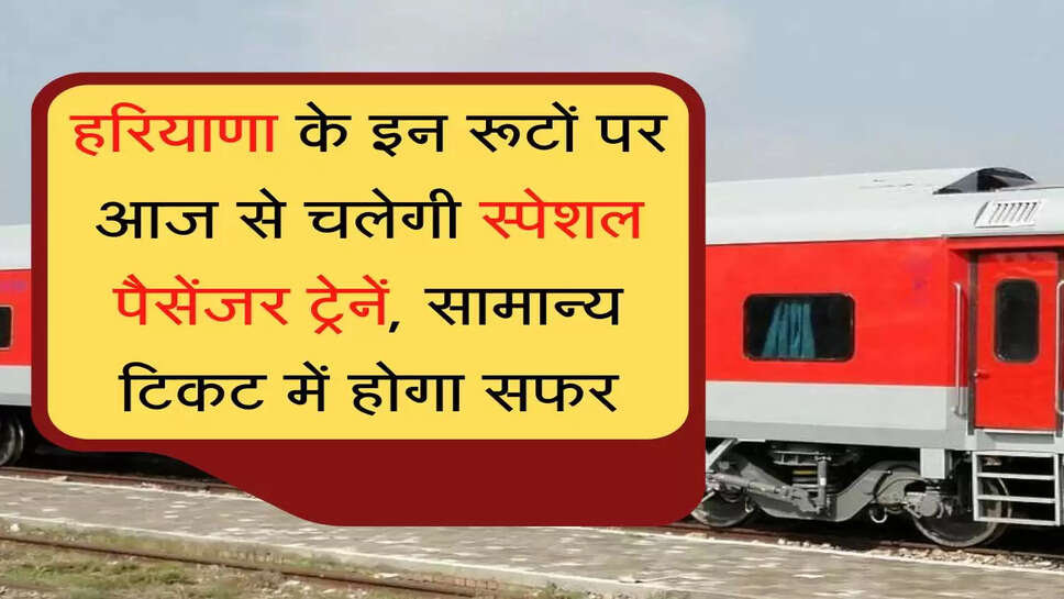 special passenger trains हरियाणा के इन रूटों पर आज से चलेगी स्पेशल पैसेंजर ट्रेनें, सामान्य टिकट में होगा सफर