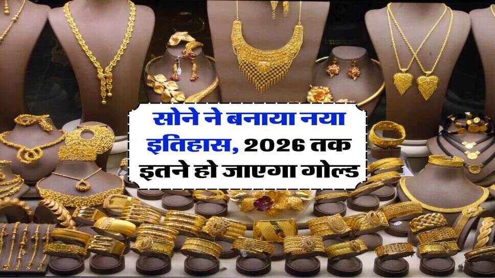 Gold Price New Record : सोने ने बनाया नया इतिहास, 2026 तक इतने&nbsp;हो जाएगा गोल्ड