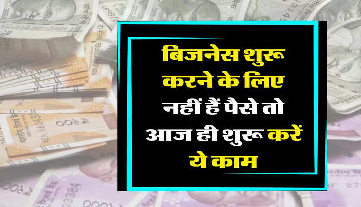 Business Idea : बिजनेस शुरू करने के लिए नहीं हैं पैसे तो आज ही शुरू करें ये काम, होगी मोटी कमाई