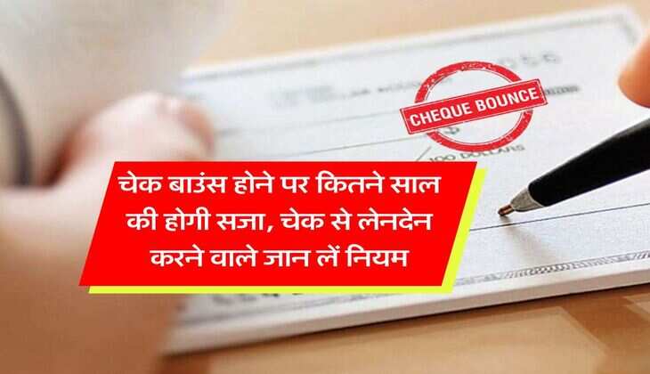 cheque bounce new rule : चेक बाउंस होने पर कितने साल की होगी सजा, चेक से लेनदेन करने वाले जान लें नियम