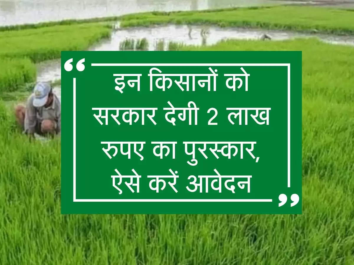 Kisan Yojana : इन किसानों को सरकार देगी 2 लाख रुपए का पुरस्कार, ऐसे करें आवेदन