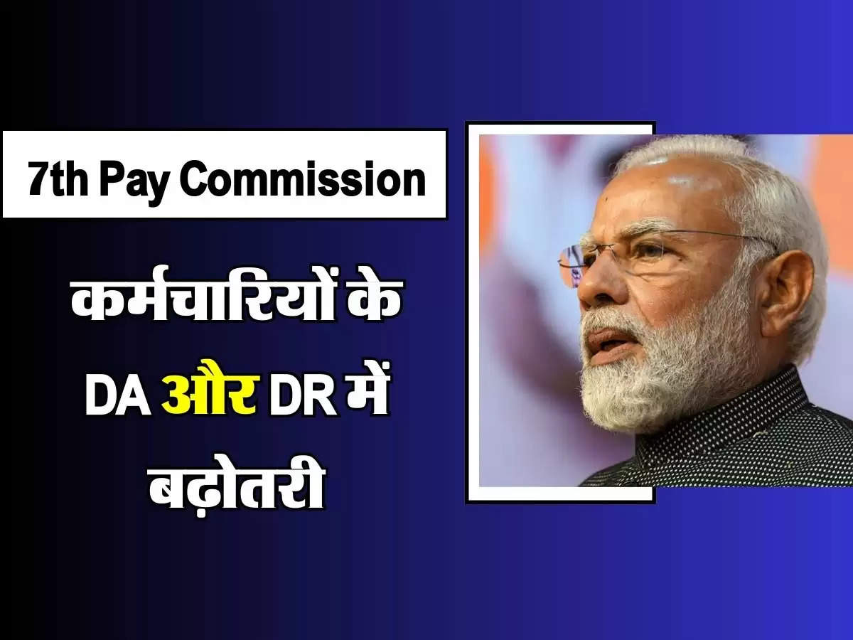 7th Pay Commission : कर्मचारियों के DA और DR में बढ़ोतरी