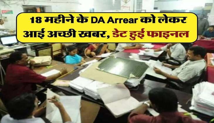 DA Arrears: 18 महीने के DA Arrear को लेकर आई अच्छी खबर, डेट हुई फाइनल 