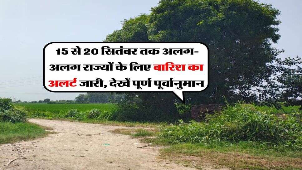 15 se 20 September Mausam : 15 से 20 सितंबर तक अलग-अलग राज्यों के लिए बारिश का&nbsp;अलर्ट जारी, देखें पूर्ण पूर्वानुमान