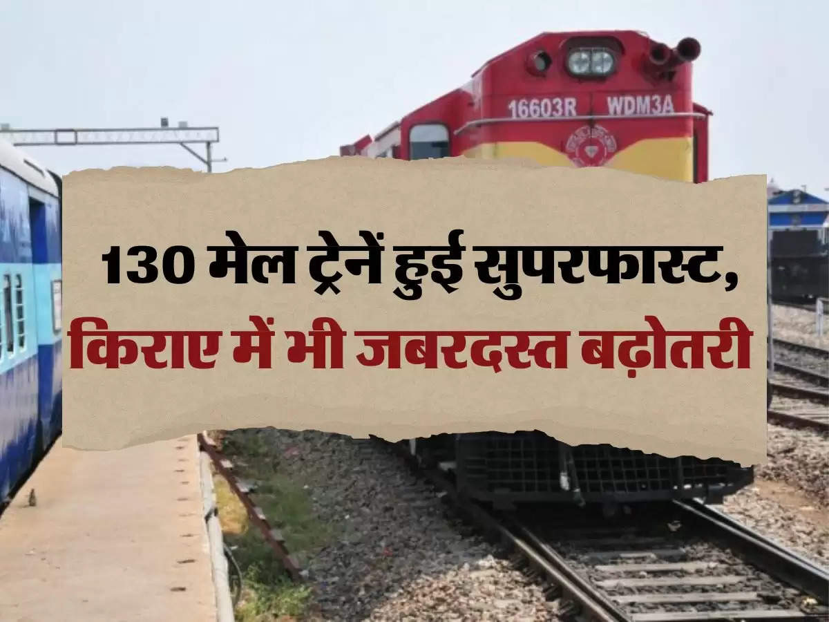 Indian Railway: 130 मेल ट्रेनें हुई सुपरफास्‍ट, किराए में भी जबरदस्त बढ़ोतरी 