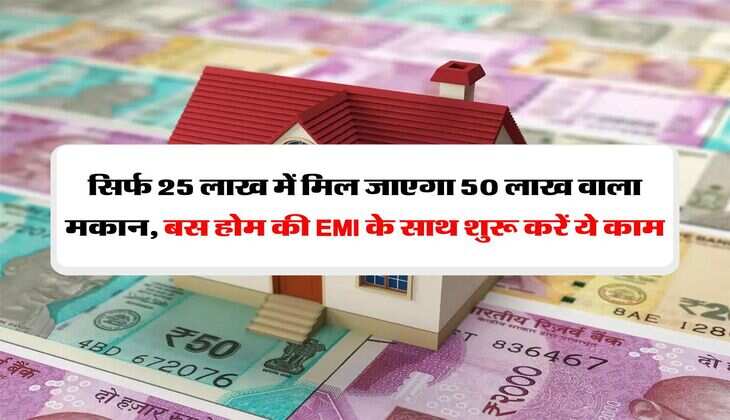 Home Loan SIP Calculator : सिर्फ 25 लाख में मिल जाएगा 50 लाख वाला मकान, बस होम की EMI के साथ शुरू करें ये काम