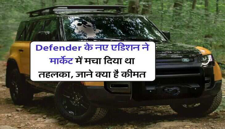 Defender के नए एडिशन ने मार्केट में मचा दिया था तहलका, जाने क्या है कीमत