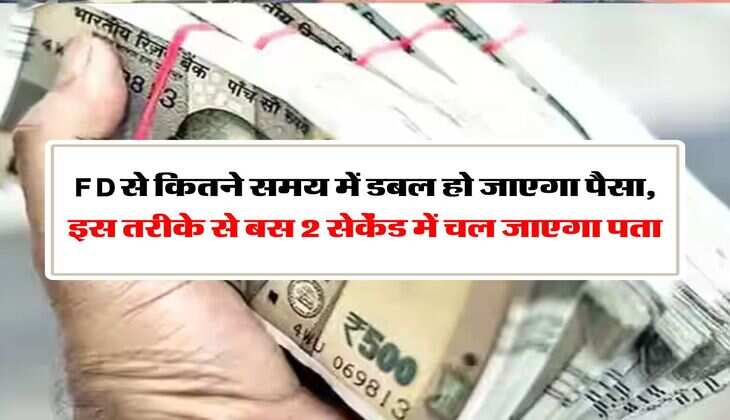 FD से कितने समय में डबल हो जाएगा पैसा, इस तरीके से बस 2 सेकेंड में चल जाएगा पता
