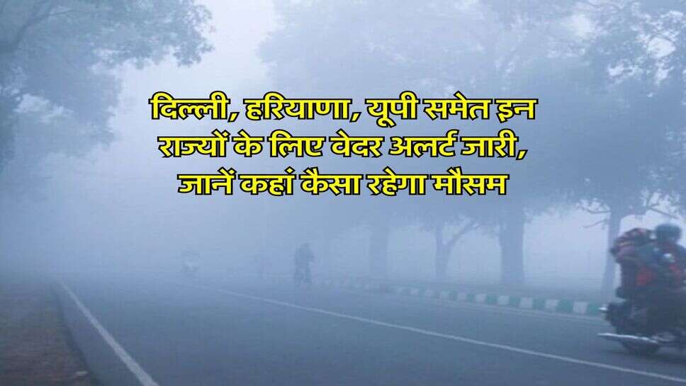 IMD Weather Alert : दिल्ली, हरियाणा, यूपी समेत इन राज्यों के लिए वेदर अलर्ट जारी, जानें कहां कैसा रहेगा मौसम