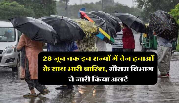 Rainfall Alert : 28 जून तक इन राज्यों में तेज हवाओं के साथ भारी बारिश, मौसम विभाग ने जारी किया अलर्ट