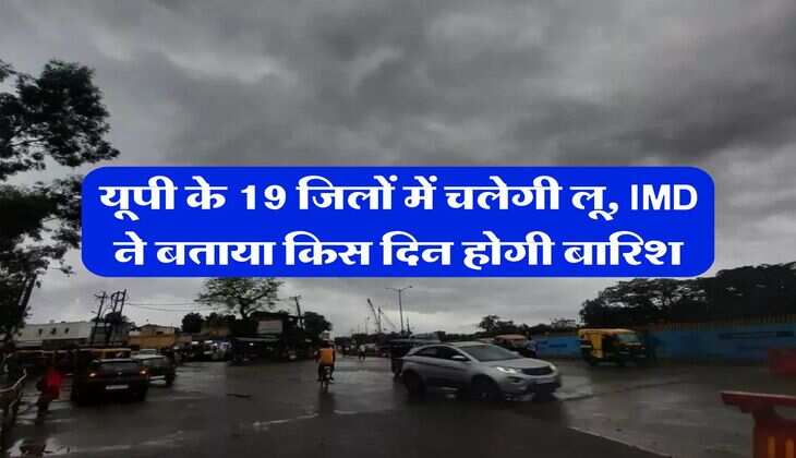 Up Weather Update : यूपी के 19 जिलों में चलेगी लू, IMD ने बताया किस दिन होगी बारिश&nbsp;