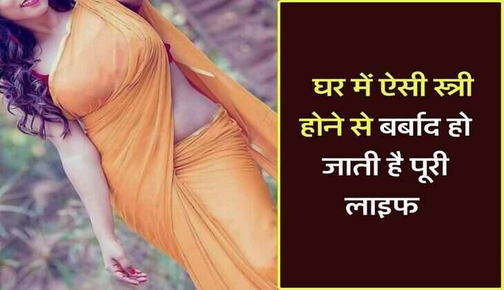 Chanakya Niti : घर में ऐसी स्त्री होने से बर्बाद हो जाती है पूरी लाइफ, उठाना पड़ता है भारी कष्ट