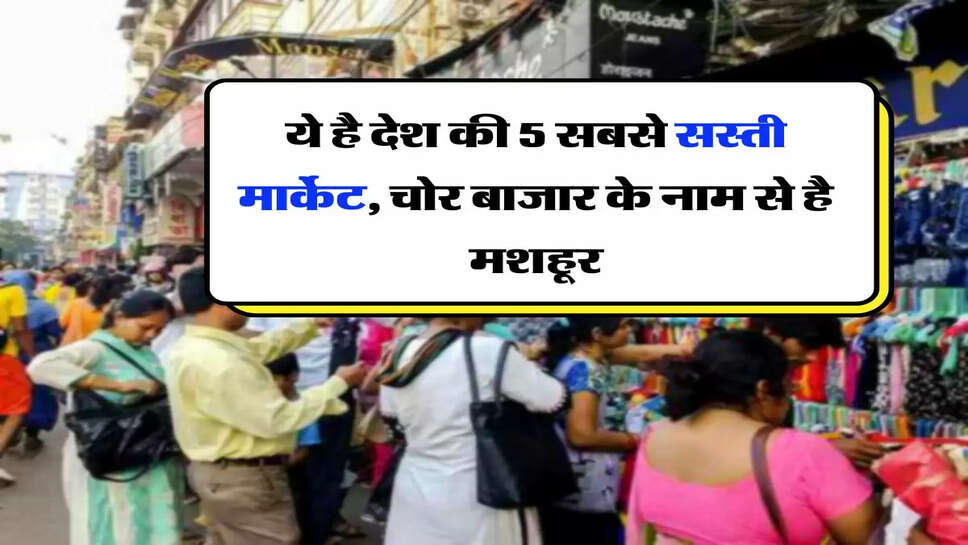 Cheap Market - ये है देश की सबसे सस्ती 5 मार्केट, चोर बाजार के नाम से है मशहूर