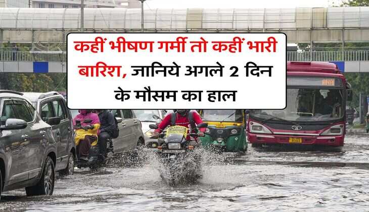 IMD Weather Update : कहीं भीषण गर्मी तो कहीं भारी बारिश, जानिये अगले 2 दिन के मौसम का हाल