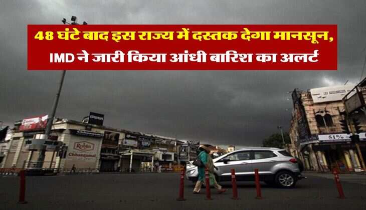 Monsoon update : 48 घंटे बाद इस राज्य में दस्तक देगा मानसून, IMD ने जारी किया आंधी बारिश का अलर्ट&nbsp;