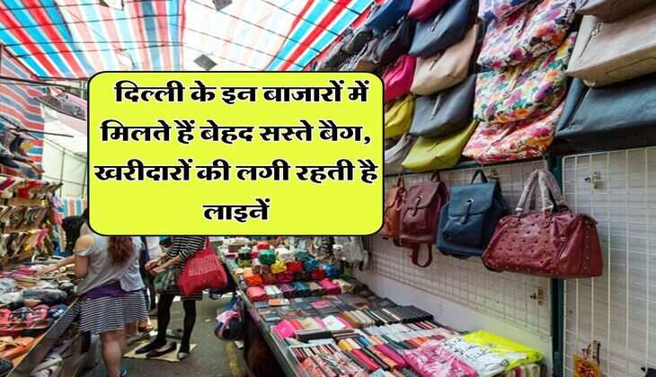 Delhi Market : दिल्ली के इन बाजारों में मिलते हैं बेहद सस्ते बैग, खरीदारों की लगी रहती है लाइनें