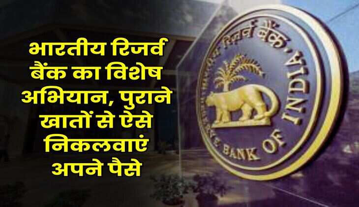 भारतीय रिजर्व बैंक का विशेष अभियान, पुराने खातों से ऐसे निकलवाएं अपने पैसे