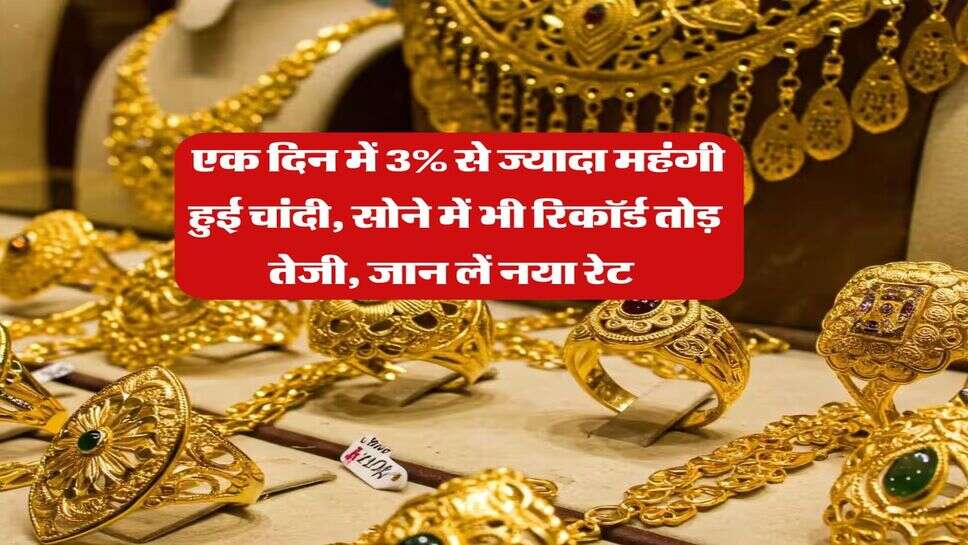 Gold Silver Rate : एक दिन में 3% से ज्यादा महंगी हुई चांदी, सोने में भी रिकॉर्ड तोड़ तेजी, जान लें नया रेट&nbsp;