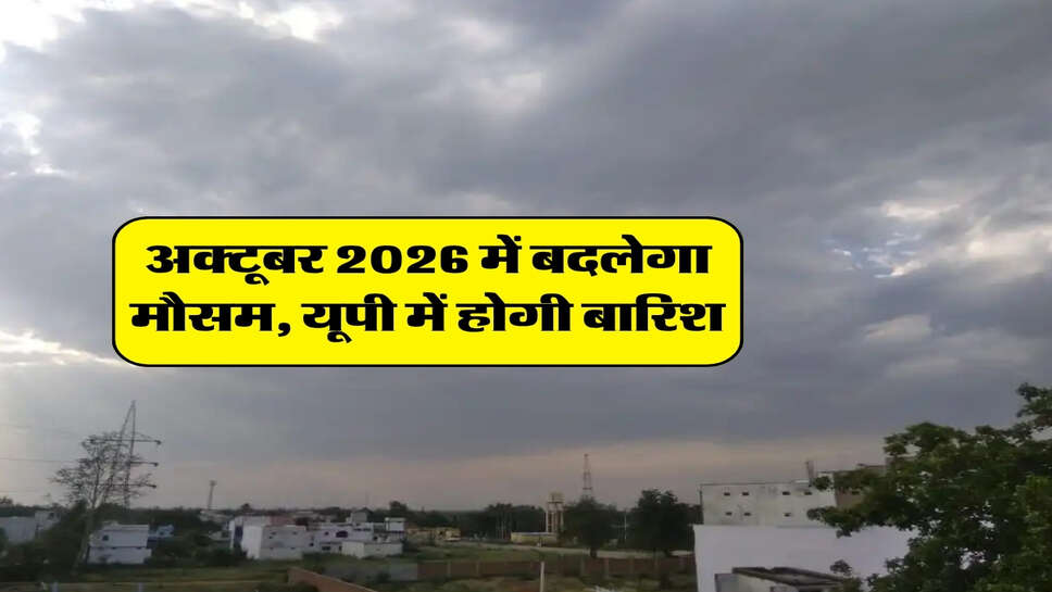 UP ka Mausam : अक्टूबर 2026 में बदलेगा मौसम, यूपी में होगी बारिश
