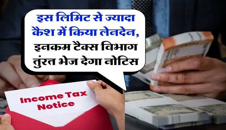 Income Tax Rule : इस लिमिट से ज्यादा कैश में किया लेनदेन, इनकम टैक्स विभाग तुंरत भेज देगा नोटिस