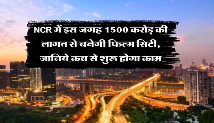 NCR में इस जगह 1500 करोड़ की लागत से बनेगी फिल्म सिटी, जानिये कब से शुरू होगा काम