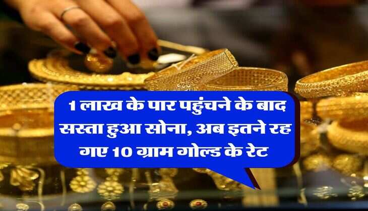 Gold Rate : 1 लाख के पार पहुंचने के बाद सस्ता हुआ सोना, अब इतने रह गए 10 ग्राम गोल्ड के रेट 
