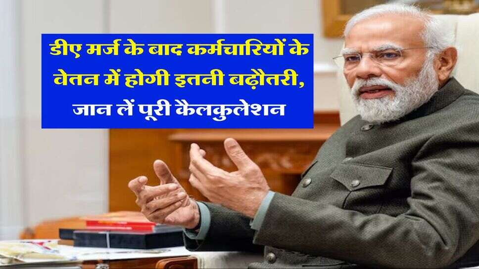 Salary Hike : डीए मर्ज के बाद कर्मचारियों के वेतन में होगी इतनी बढ़ौतरी, जान लें पूरी कैलकुलेशन&nbsp;