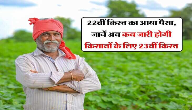 PM Kisan Yojana : 22वीं किस्त का आया पैसा, जानें अब कब जारी होगी किसानों के लिए 23वीं किस्त