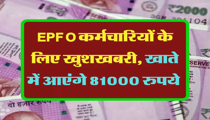 EPFO कर्मचारियों के लिए खुशखबरी, खाते में आएंगे 81000 रुपये 