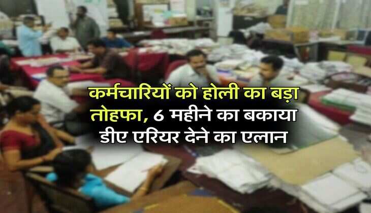 DA Arrears : कर्मचारियों को होली का बड़ा तोहफा, 6 महीने का बकाया डीए एरियर देने का एलान