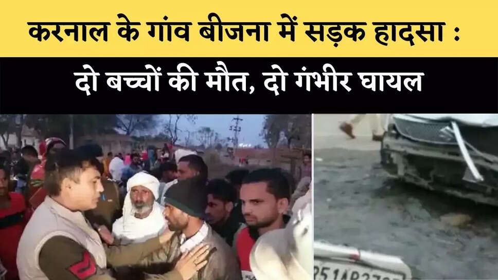 करनाल के गांव बीजना में सड़क हादसा : दो बच्चों की मौत, दो गंभीर घायल