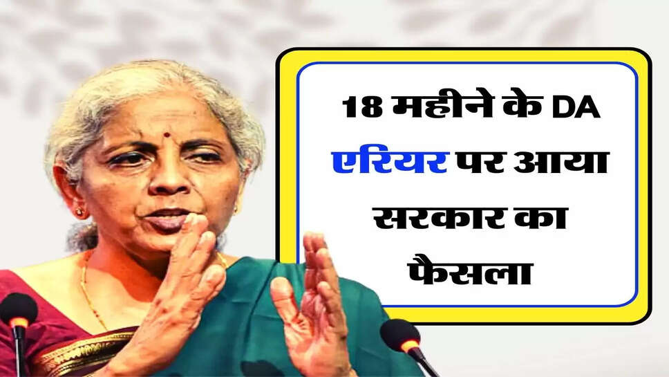 कर्मचारियों को 18 महीने के DA एरियर पर आया सरकार का फैसला