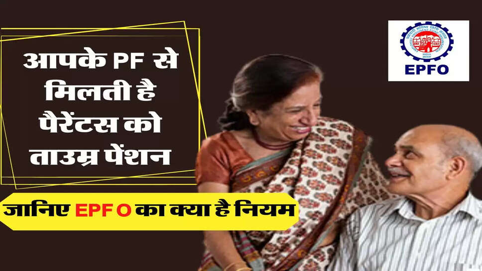 &nbsp; आपके PF से मिलती है पैरेंटस को ताउम्र पेंशन, जानिए EPFO का क्या है नियम