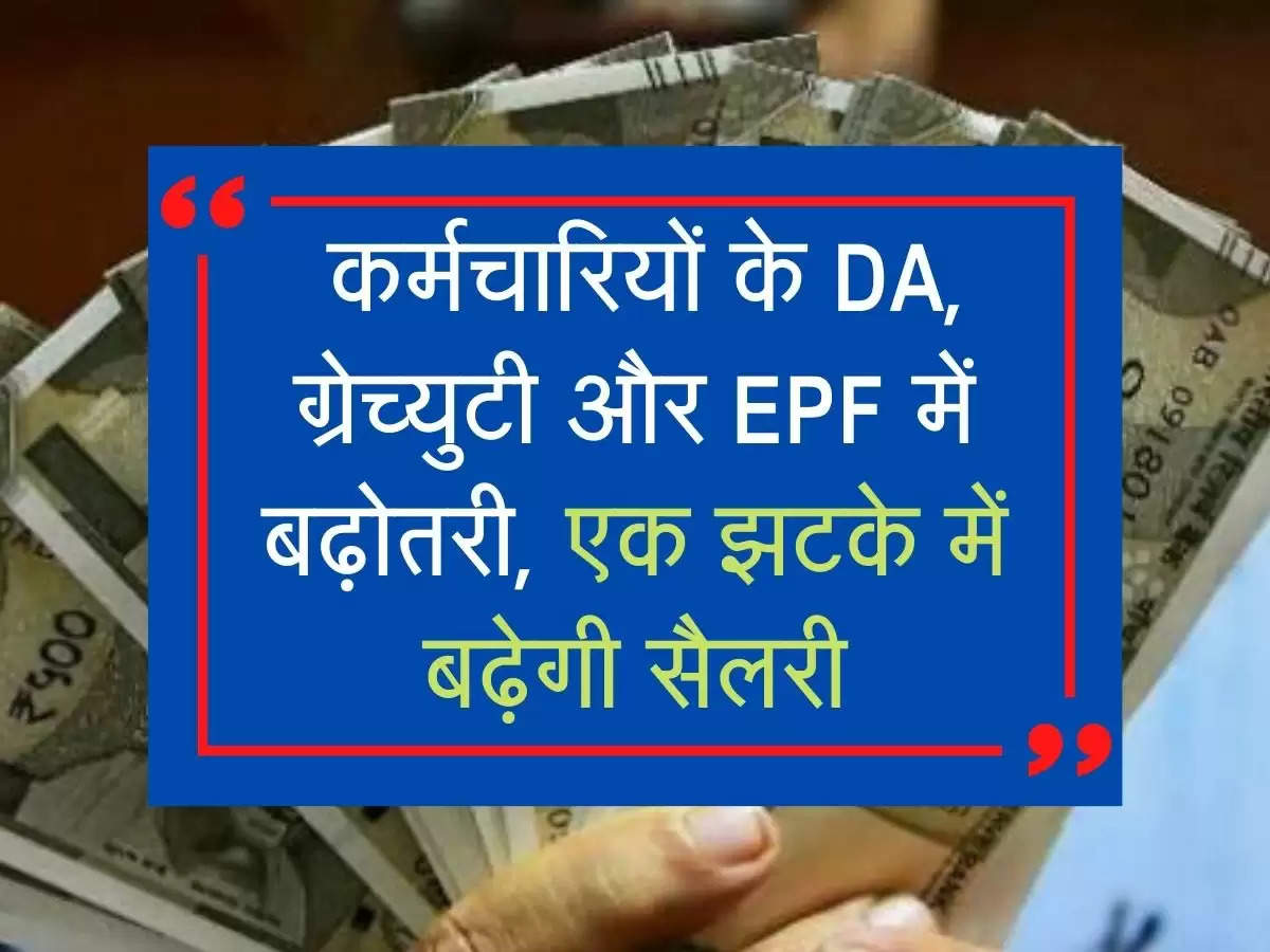 employees updates: कर्मचारियों के DA, ग्रेच्युटी और EPF में बढ़ोतरी, एक झटके में बढ़ेगी सैलरी