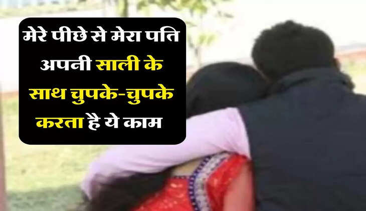 My story : &nbsp;मेरे पीछे से मेरा पति अपनी साली के साथ चुपके-चुपके करता है ये काम&nbsp;