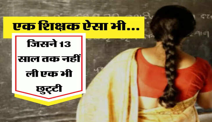 एक शिक्षक ऐसा भी... जिसने 13 साल तक नहीं ली एक भी छुट्टी