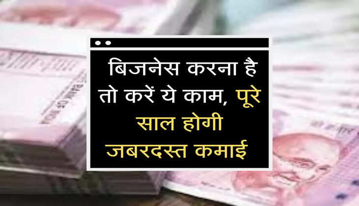 Business Idea : बिजनेस करना है तो करें ये काम, पूरे साल होगी जबरदस्त कमाई&nbsp;