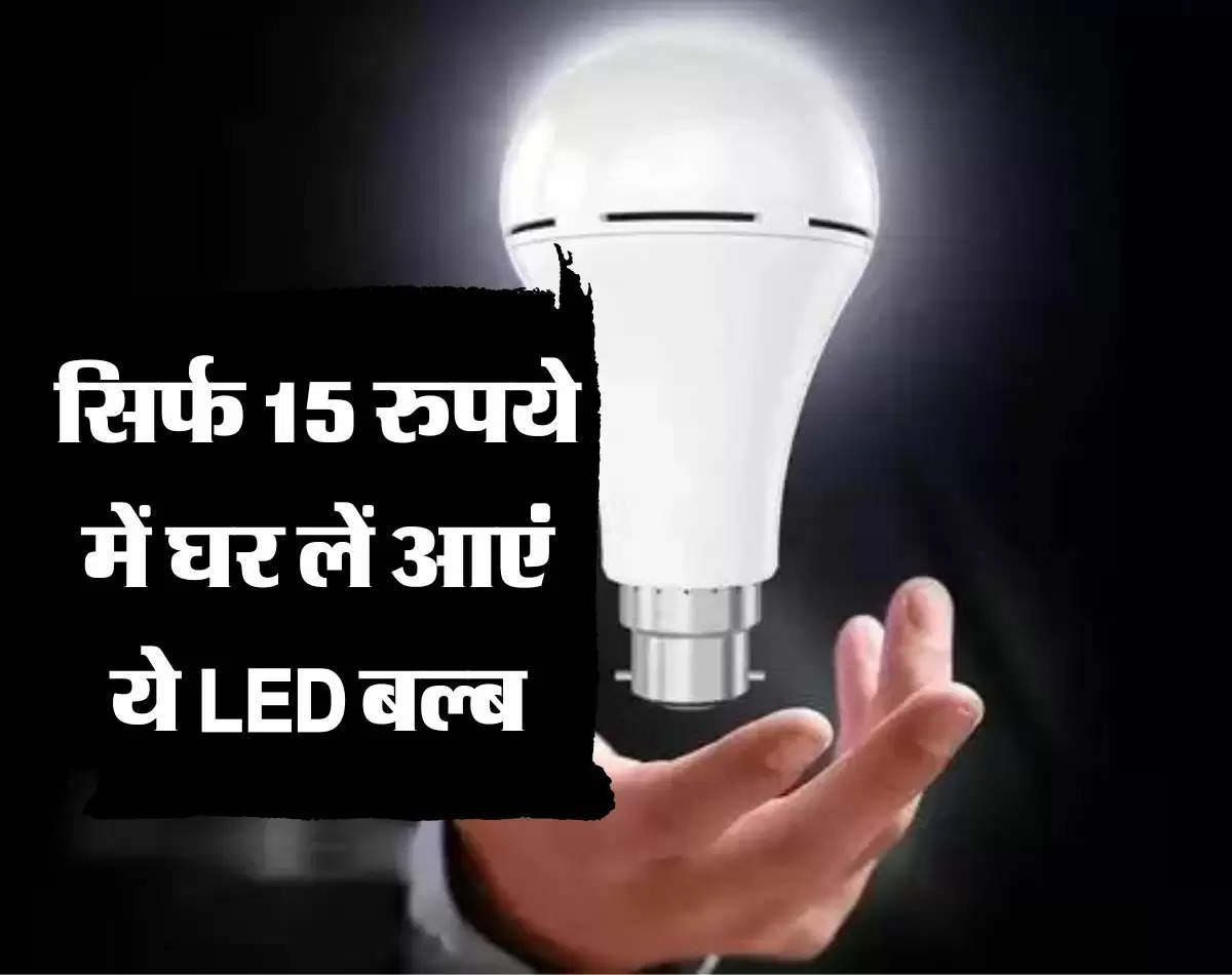 छोड़िए बिजली बिल की टेंशन, सिर्फ 15 रुपये में घर लें आएं ये LED बल्ब